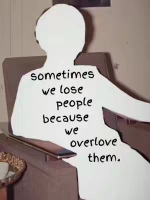 The image shows a grayscale, silhouetted figure of a person sitting in a chair. The figure is filled in with white, and the quote 'sometimes we lose people because we overlove them' is inscribed on its back in black lettering. The figure's outline and the chair's details are visible in the background, creating a melancholic and reflective feel.