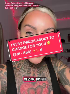 A woman is centered in a vertical shot, her face and upper chest visible. She has blonde hair with darker roots, and the background is blurred, showing light and color. The woman has visible tattoos on her neck and chest. Overlaid on the image is a red bar with white text: '(Lions Gate 28th July - 12th Aug) Quantum Jump/Manifest Your Dreams 8/8 - 888 +'. A larger red bar below it reads 'EVERYTHINGS ABOUT TO CHANGE FOR YOU!! 😳 (8/8 - 888) ✨✨ 🫧'