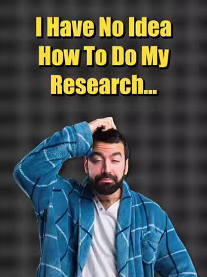 The image shows a man in a bathrobe holding his head in a frustrated gesture against a blurred background. Above him are the words "I Have No Idea How to Do My Research..." in a bold yellow font.