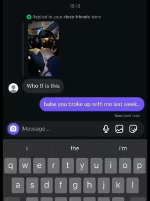 The image captures a phone screen displaying a text conversation. The top part shows a photo from a close friends' story. Below, messages are exchanged: 'Who tf is this' followed by a reply that spans two lines, in a purple chat bubble, 'babe you broke up with me last week..'. At the base of the screen a keyboard is visible, with text entry area above it.