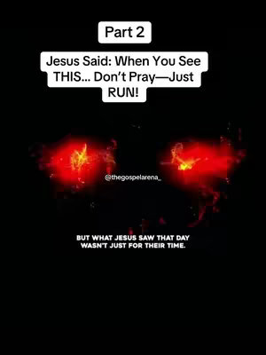 A vertical video cover with a plain black background. At the top, a white rectangular box contains the text 'Part 2' in a bold, sans-serif font. Below this, another white rectangular box displays text that reads 'Jesus Said: When You See THIS... Don't Pray—Just RUN!' in bold sans-serif font. In the center, there's a stylized image of eyes formed by red and orange flame-like shapes against the dark background. Below, a white text reads '@thegospelarena_'. At the bottom, a white text reads 'BUT WHAT JESUS SAW THAT DAY WASN'T JUST FOR THEIR TIME.' The overall composition is simple, using contrasting colors to emphasize the text and the central imagery.
