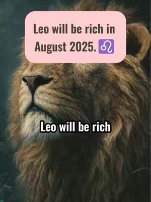 A close-up of a lion's face looking up, with a text overlay in a pink rectangle that reads 'Leo will be rich in August 2025. Leo symbol.' and another text overlay that says 'Leo will be rich'.