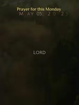 The image shows a dark, blurred background suggesting a natural setting. Overlaid on this are text elements: at the top, "Prayer for this Monday MAY 05, 2025" in a light color, and near the bottom, the word "LORD" in the center.