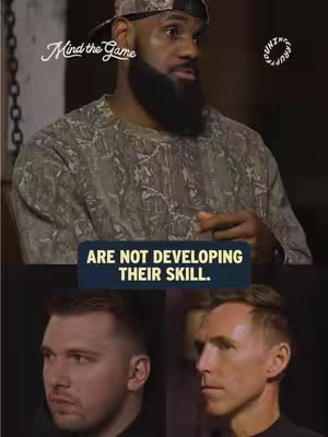The image is a vertical composition, likely a screenshot or a promotional graphic for a video. It features a split layout. The upper portion shows LeBron James in a camouflage-style shirt and a cap, seemingly in mid-conversation, with a blurred background. The text overlay that says "Mind The Game" in upper case in a cursive font. In the mid section sits a dark blue rectangle with the text "ARE NOT DEVELOPING THEIR SKILL" in white, all caps. Below this, two separate images of Luka Doncic and Steve Nash in the profile. The overall feel is documentary or interview-style.