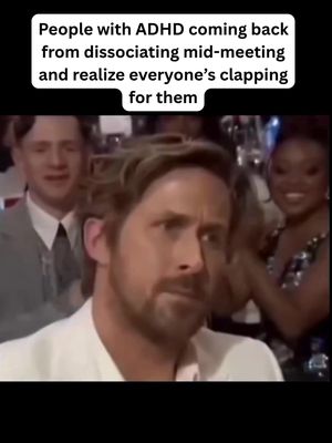 A still image featuring Ryan Gosling looking quizzically at the camera, framed within a shot of a formal event. Text overlays across the top reads: “People with ADHD coming back from dissociating mid-meeting and realize everyone's clapping for them”. In the background are blurred figures, suggesting an audience or attendees.