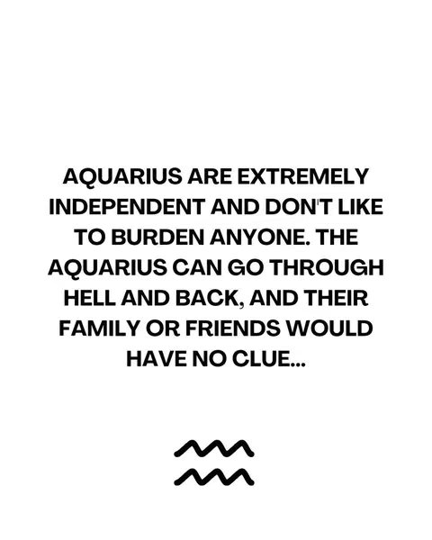 A text-based image with a white background. The text is black and reads "AQUARIUS ARE EXTREMELY INDEPENDENT AND DON'T LIKE TO BURDEN ANYONE. THE AQUARIUS CAN GO THROUGH HELL AND BACK, AND THEIR FAMILY OR FRIENDS WOULD HAVE NO CLUE..." Below this text are two wavy lines, the symbol for Aquarius.