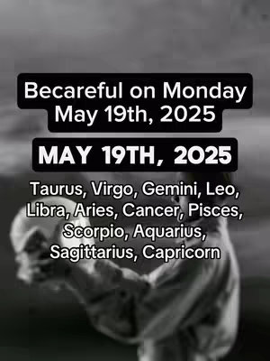 The cover image features a grayscale photograph with text overlays. The background appears to be a blurred, abstract image. Overlaid are two black rectangular boxes with white text, displaying the date and the phrase 'Becareful on Monday May 19th, 2025'. Below, the text 'MAY 19TH, 2025' is repeated. Beneath these, a list of zodiac signs is presented in white text.