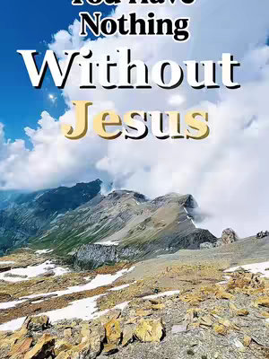 A picturesque scene featuring a snow-laden mountain range under a bright blue sky dotted with fluffy white clouds. Bold, white text outlines the words "You have Nothing Without" with "Jesus" rendered in a contrasting gold shade, placed amongst the serene landscape.