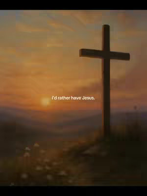 An image depicting a cross silhouetted against a warm sunset. In the foreground, a cross stands prominently on a small hill. The background features a gradient of orange and yellow, suggesting a sunset or sunrise. Text overlayed reads, "I'd rather have Jesus."