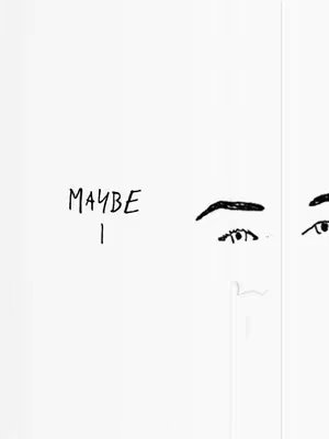 A minimalist illustration featuring black line art on a white background. The image is divided vertically into three sections. On the left, the word 'MAYBE' is written in uppercase, followed by 'I' on a separate line. To the right, there are two eyes, depicted closed with stylized eyebrows. The style is simple and expressive, with a hand-drawn quality.