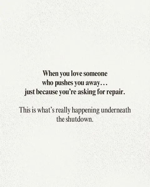 A white background with text centered. The text is in a sans-serif font and of a medium weight. The text reads: 'When you love someone who pushes you away... just because you're asking for repair. This is what's really happening underneath the shutdown.'