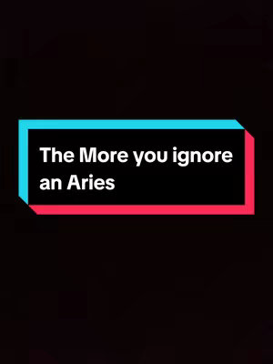 The image features a dark background with a rectangular text box in the center, which is outlined in a combination of light blue and red colors. The text box contains the white text that reads: 'The More you ignore an Aries'.