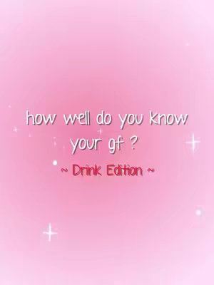 A pink gradient background with white sparkling stars. The title text, using a handwritten font, reads "how well do you know your gf ?" with  "~ Drink Edition ~" underneath in red font.
