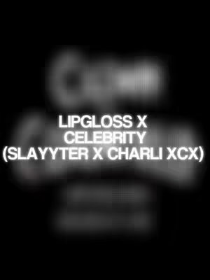 The cover image is a stylized graphic on a black background. In the center, overlaid with a glowing white effect, are the words 'Lipgloss X Celebrity (Slayyyter X Charli XCX)'. The text has a futuristic or digital neon aesthetic, with a slight blur or glow to the edges, evoking a sense of electronic music or internet culture.
