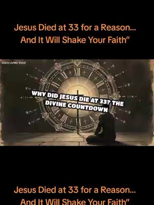 The image is a vertical graphic with a dark background. At the bottom and top of the graphic are the text "Jesus Died at 33 for a Reason... And It Will Shake Your Faith"). The middle section of the graphic shows a stylized clock face with Roman numerals, with a visual of a person sitting, apparently in prayer. Text in a white speech bubble reads: WHY DID JESUS DIE AT 33? THE DIVINE COUNTDOWN