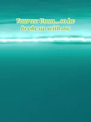 The image has a teal and aqua gradient background. The text overlay reads 'Taurus: Umm...so he broke up with me' in a green, glowing font. The text is positioned in the top center of the image.