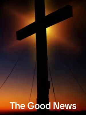 A dark silhouette of a cross against a sunset background. The cross is the focal point, prominently positioned. The colors range from orange and yellow at the top to darker hues at the bottom, and the words "The Good News" are written on the bottom.