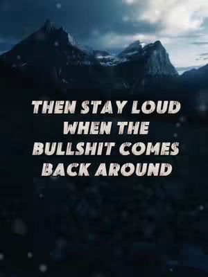 The cover image features a dark, dramatic landscape with towering, snow-capped mountains against a cloudy sky. Overlaid in bold, white font are the words: "THEN STAY LOUD WHEN THE BULLSHIT COMES BACK AROUND."