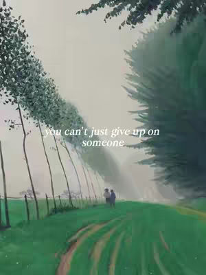 An impressionistic painting of a green path winding through a forest. In the distance, two figures are walking. Above, the white text overlay reads: "you can't just give up on someone."