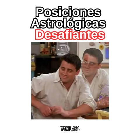 The cover image shows a meme featuring a split image of the character Joey Tribbiani from the TV show Friends. Above the image, a text overlay reads "Posiciones Astrológicas Desafiantes" (Challenging Astrological Positions) in a large, bold font with a red color for the word Desafiantes. The word "Yamil444" is displayed below in a smaller font.