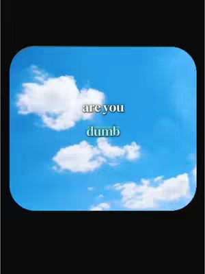The image features a blue sky with fluffy white clouds. Text overlayed on the sky asks "Are you dumb?" in white letters with a drop shadow.