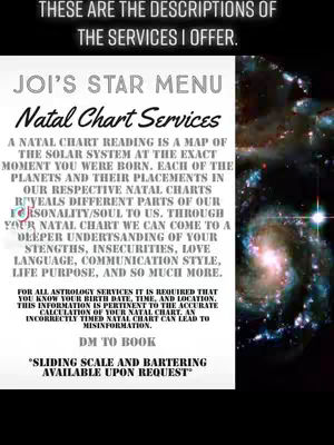 The image is a promotional flyer for Joi's Star Menu, presenting "Natal Chart Services." The design features a background that blends a dark, space-like aesthetic with celestial elements, gradients of purple, and a soft glow. The central element is a white rectangular area designed as text, with "JOI'S STAR MENU" at the top, beneath which the service is highlighted in cursive writing. The description provides insights into natal chart readings, the importance of specific birth data, and an invitation to DM to book. The text is written in a readable font and is well-organized. Additionally, the flyer includes phrases advertising services, such as a sliding scale or barter options.