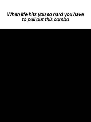 A stylized image with a black background and white text overlayed at the top. The text reads, 'When life hits you so hard you have to pull out this combo.'
