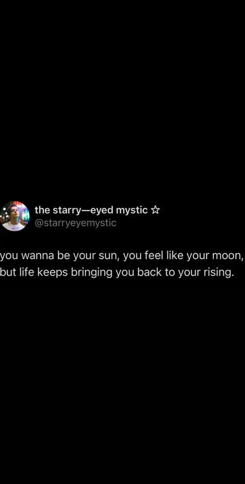 A black background with white text and a profile picture in the upper left corner. The text states, "you wanna be your sun, you feel like your moon, but life keeps bringing you back to your rising." The profile picture is of a person with colorfully-lit trees in the background.