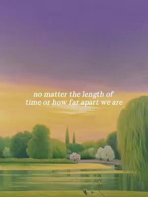 The image is a serene landscape with a body of water in the foreground reflecting the sunset. The sky transitions from a bright orange near the horizon to a deep purple at the top. Green trees and foliage line the banks of the water, and the text overlay reads "no matter the length of time or how far apart we are" in the center.