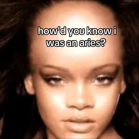 A close-up shot of Rihanna's face. The text overlay "how'd you know i was an aries?" is at the top. The background is black and the text has bold white letters.