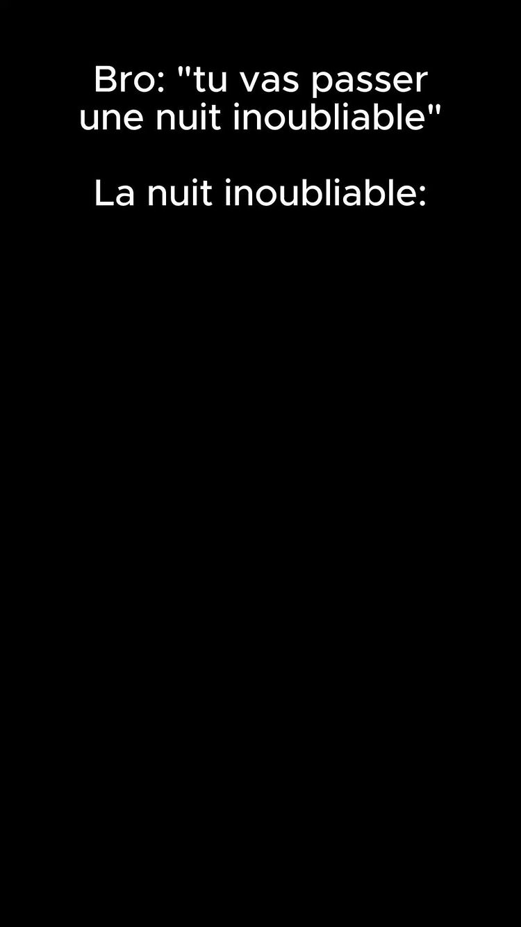 A plain black background featuring white text. The top section displays a dialogue exchange: "Bro: 'tu vas passer une nuit inoubliable'". Below this, 'La nuit inoubliable:' is displayed, suggesting a comedic contrast or twist related to the night.