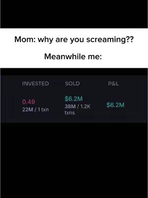 The image is a meme-style graphic. At the top, white text reads 'Mom: why are you screaming??' and below it, also in white letters, is 'Meanwhile me:'. Beneath this, a table displays financial information: 'INVESTED' with the number '0.49' and a description of '22M/1 txn', 'SOLD' with the number '$6.2M' and a description of '38M/1.2K txns', and 'P&L' with the number '$6.2M' in green.