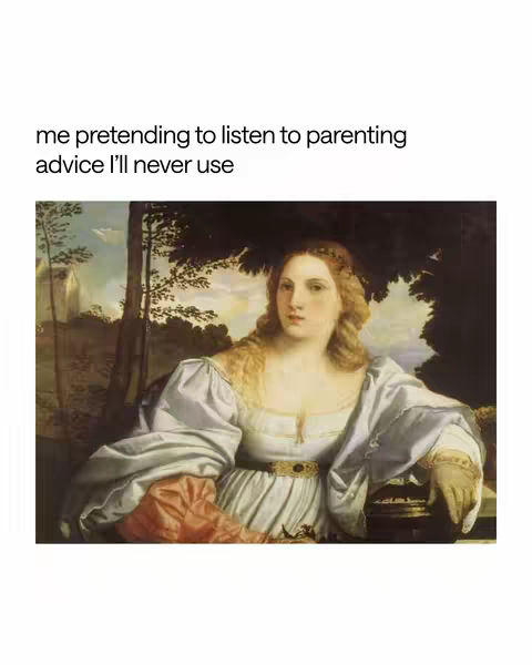 A meme image featuring a Renaissance-style painting of a woman gazing thoughtfully. Above the image is text that reads: "me pretending to listen to parenting advice I'll never use."
