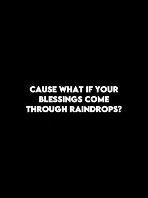 Black background with white text overlayed. The text reads: “CAUSE WHAT IF YOUR BLESSINGS COME THROUGH RAINDROPS?” in a bold, sans-serif font.