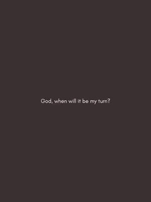 A minimalist cover image featuring a dark brown background with a centered text overlay, written in white. The text is a question, asking, 'God, when will it be my turn?'