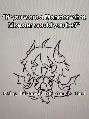 A simple line drawing on a white background. The image features a cartoon character resembling a succubus or demon, drawn with black lines. The character is smiling broadly, arms clasped near its chest. Above the figure is a text that says, "If you were a Monster what Monster would you be?". Below the image is the text, "Being Succubus for fun is fun!"