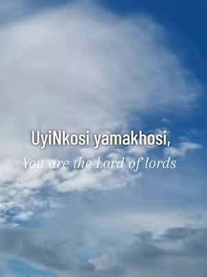 A background of a blue sky filled with white, fluffy clouds. The text 'UyiNkosi yamakhosi, You are the Lord of lords' is overlaid in the center of the image.