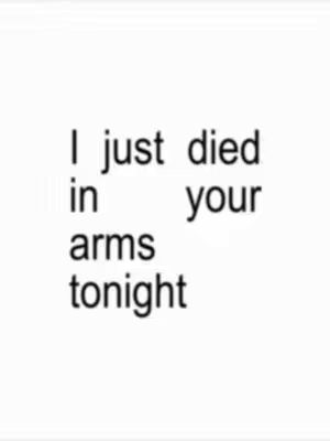 The image is a simple text overlay against a plain white background. The text is arranged in four lines, with the words in a sans-serif font: 'I just died', 'in your' 'arms' and 'tonight'.