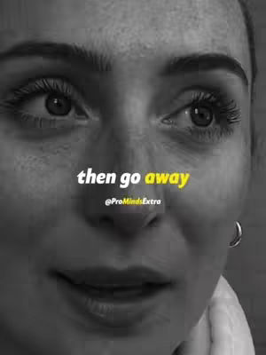 A close-up, black and white image showing the upper portion of a woman's face. The focus is on her eyes, which are gazing upwards. Text overlays the image reading 'then go away'.