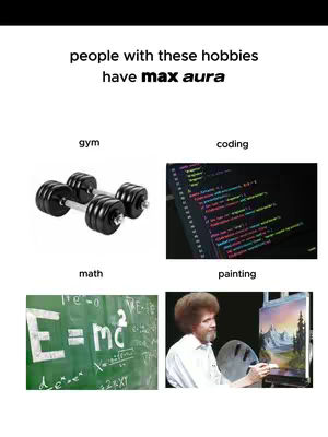 A grid-like image with a black background. The top section displays the text 'people with these hobbies have max aura'. Below that are four quadrants each containing a different image with a descriptive title: gym (two black dumbbells), coding (a code screen), math (an equation on blackboard), and painting (Bob Ross painting).