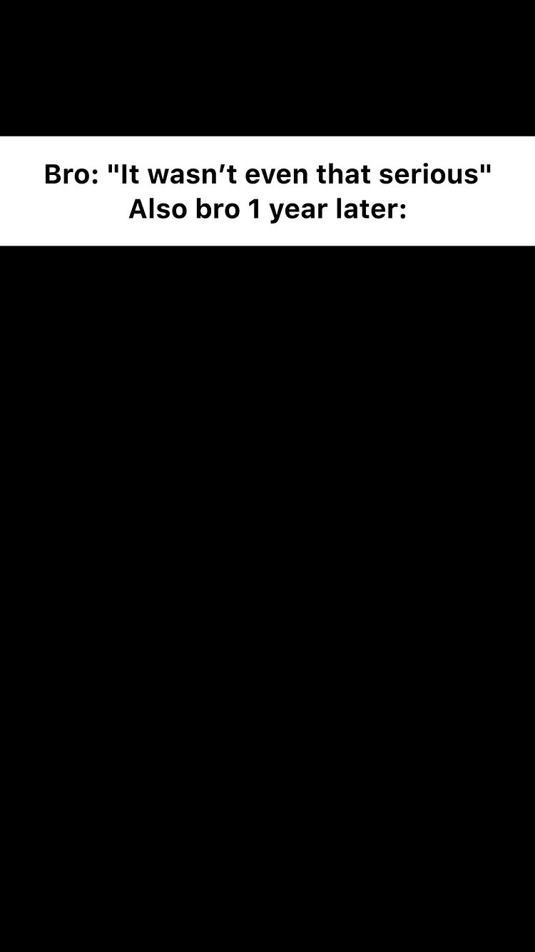 The cover image features text against a black background. The text is in white, and is split into two lines. The first line reads: Bro: It wasn't even that serious . The second line reads: Also bro 1 year later:.