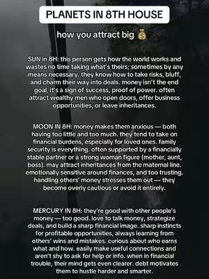 A vertical image with a dark background features white text arranged in a list format. The main title is 'PLANETS IN 8TH HOUSE', followed by the phrase 'how you attract big' in a casual font. Below this, descriptions of different planets in the 8th house are listed. The text provides insights on how each planet influences a person's approach to money and success, using a mix of bullet points and paragraph form.