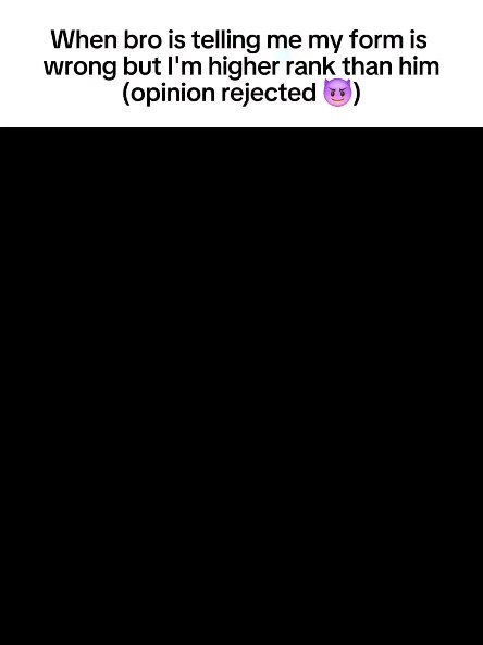 The cover image is a plain black background with white text at the top. The text reads "When bro is telling me my form is wrong but I'm higher rank than him (opinion rejected) ". There is also a small purple devil emoji.