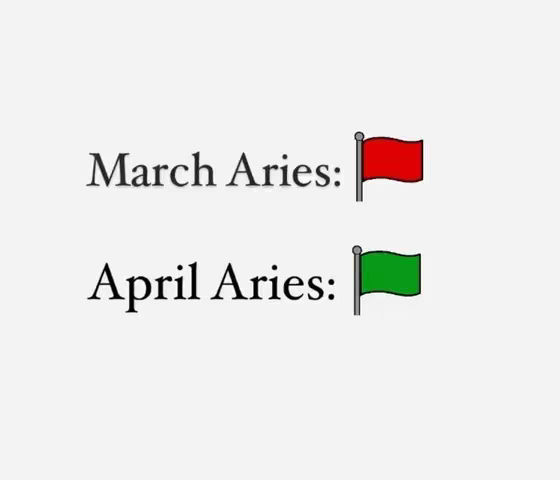 The image is a minimalist graphic with a light gray background. It features two horizontal lines of text. The top line reads "March Aries:" followed by a small red flag on a pole. The bottom line says "April Aries:" and is paired with a green flag on a pole. The font is a simple, clean sans-serif, and the overall composition is straightforward, emphasizing the comparison between the two Aries periods.