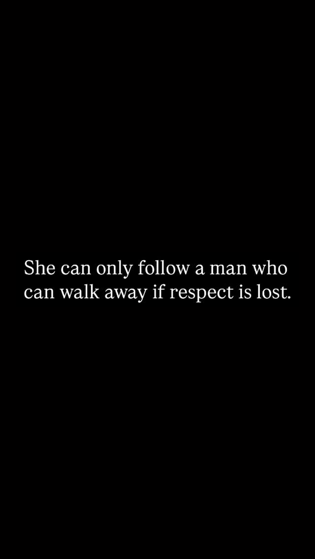 A stark black background with white text centered near the bottom. The quote reads, 'She can only follow a man who can walk away if respect is lost.'