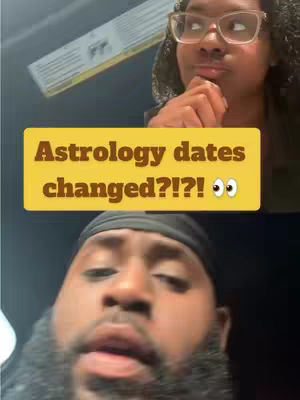 The cover image features a split-screen effect. At the top, a woman wearing glasses is seen, her hand touching her face as if deep in thought. Above the woman there is a car visor. Below her, a text block in a yellow rectangle displaying the text 'Astrology dates changed?!?!? 👀'. At the bottom section of the image is a man’s face, with a black durag and a beard.