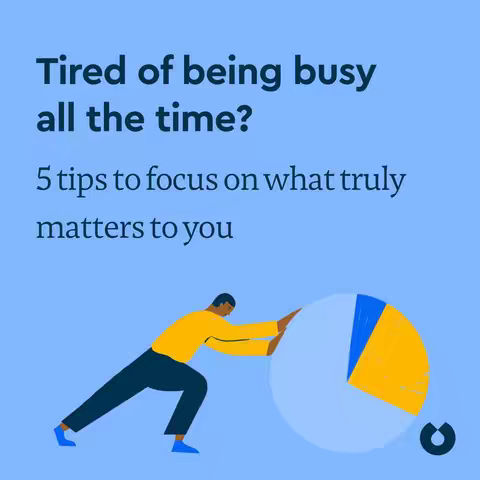 Illustration with a man pushing a pie chart with portions in blue and yellow, set against a light blue background. Text overlays read, "Tired of being busy all the time?" and "5 tips to focus on what truly matters to you."