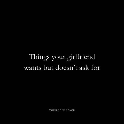 A minimalist image with a black background. Centered white text reads 'Things your girlfriend wants but doesn't ask for.' Below this, in smaller white text, is the phrase 'YOUR SAFE SPACE'.