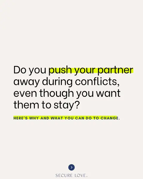 A minimalist graphic featuring text on a white background. The text poses a question in bold, black font: 'Do you push your partner away during conflicts, even though you want them to stay?' Below this, a smaller line reads, 'HERE'S WHY AND WHAT YOU CAN DO TO CHANGE.' The words 'your partner' and 'HERE'S WHY AND WHAT YOU CAN DO TO CHANGE' are highlighted in bright yellow. A dark blue arrow pointing right, labeled 'SECURE LOVE' underneath, gives a sleek design.