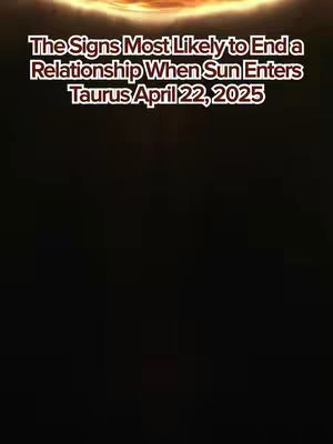 The image features a dark backdrop with a bright, golden, sun-like overlay at the top. Superimposed on the bottom section in white, stylized text reads, 'The Signs Most Likely to End a Relationship When Sun Enters Taurus April 22, 2025'.